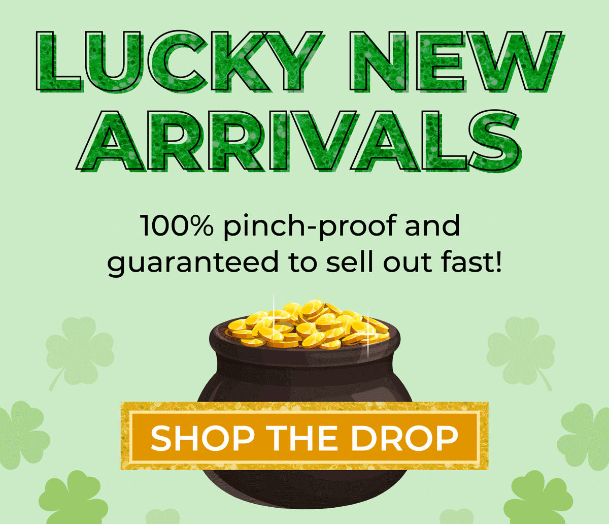 New Lucky Arrivals! 100% pinch-proof and guaranteed to sell out fast. Shop now!