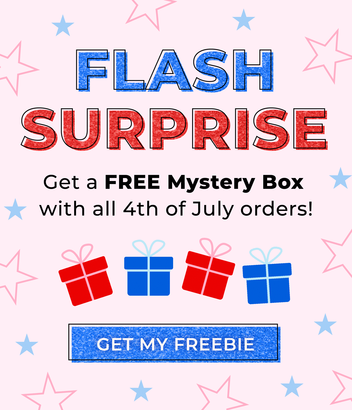 Flash Surprise! Get a FREE Mystery Box with all 4th of July orders! Shop now to claim your freebie!