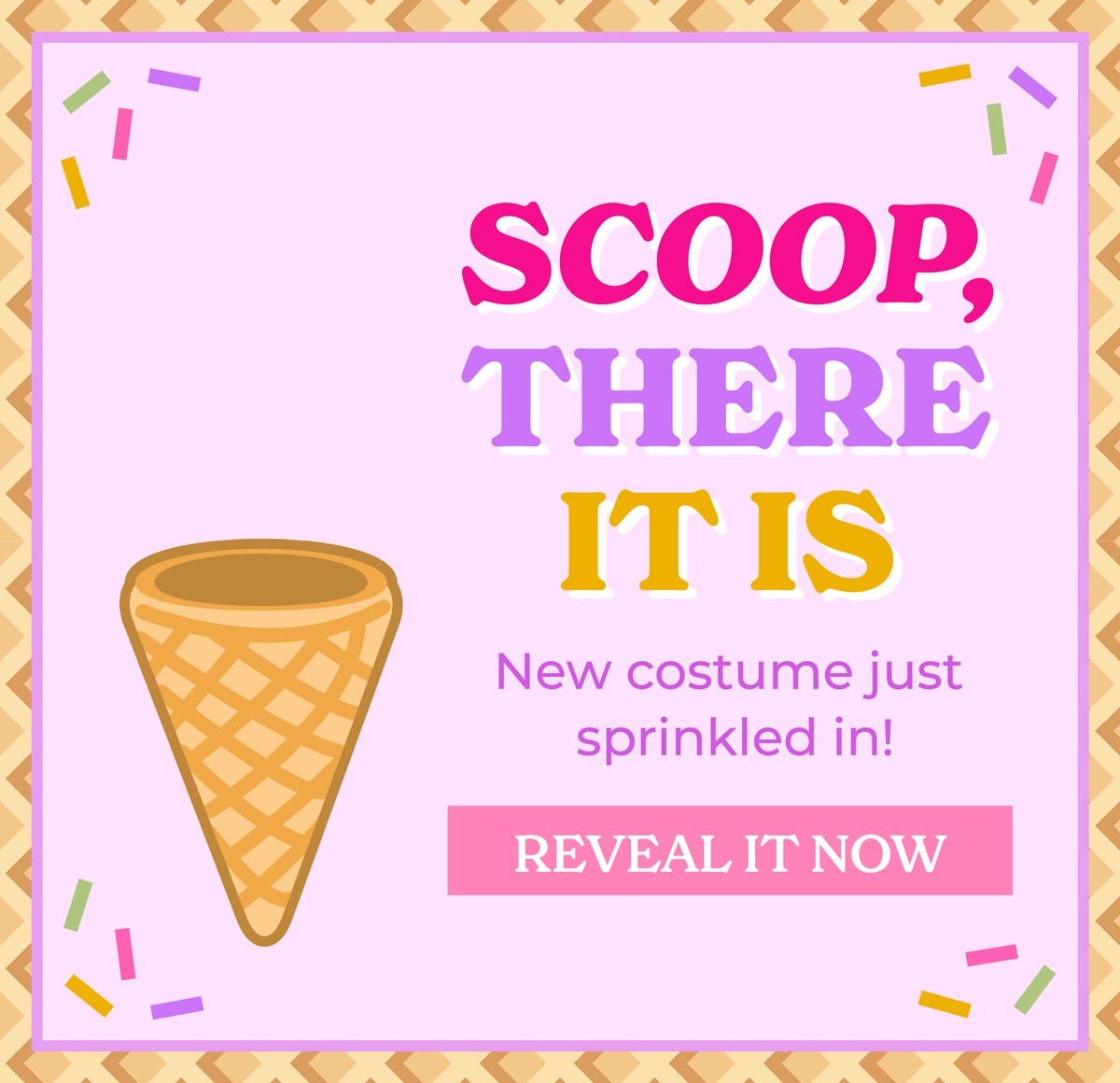 Scoop, there it is! New costume just sprinkled in. Reveal it now!