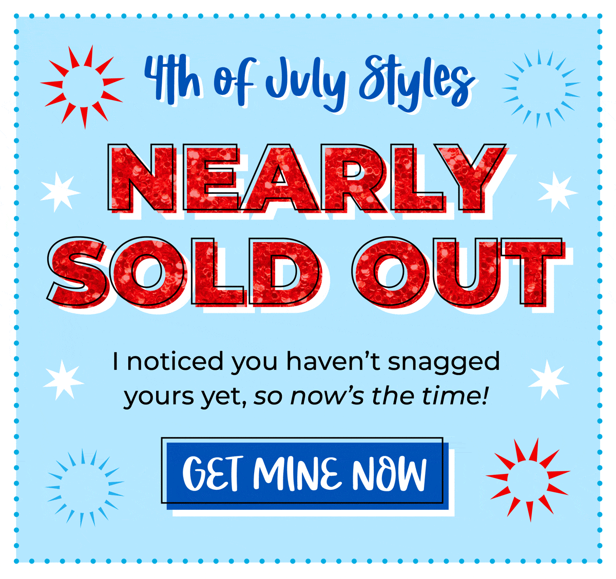4th of July Styles: NEARLY SOLD OUT! I noticed you haven't snagged yours yet, so now's the time! Shop now & claim a FREE Mystery Box with your order! 🎁