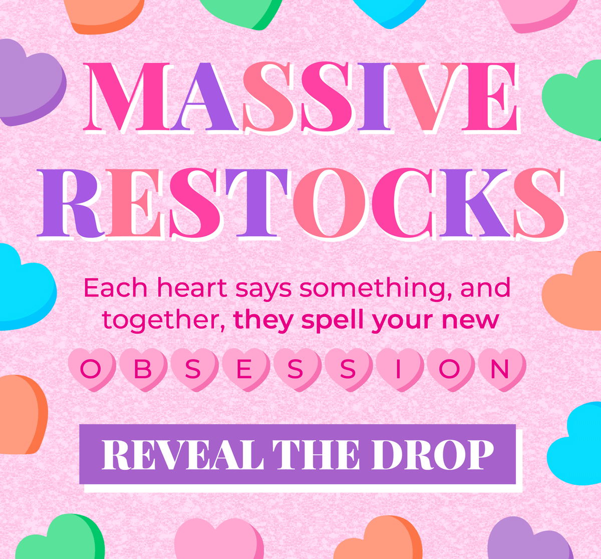 Massive restocks! Each heart says something, and together, they spell your new obsession! Shop now to reveal the drop!