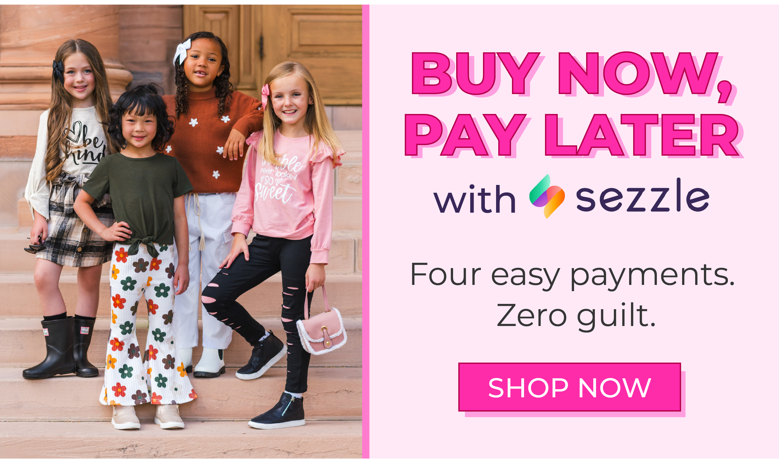 Buy Now, Pay Later with Sezzle! Four easy payments, zero guilt. Shop Now!