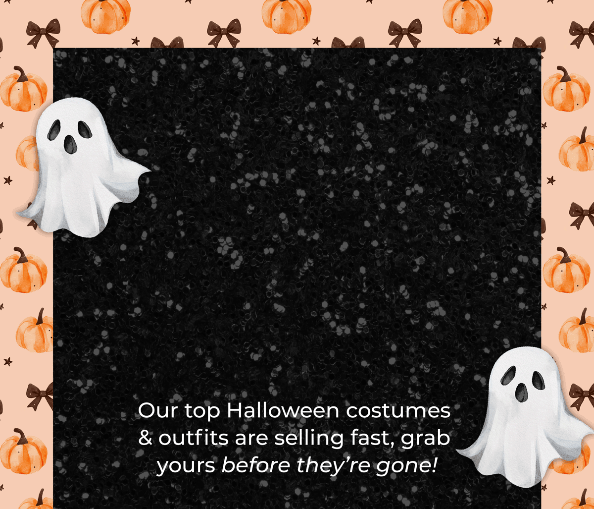 GOING, GOING… GHOSTED! 👻 Our top Halloween costumes & outfits are selling fast, grab yours before they’re gone!