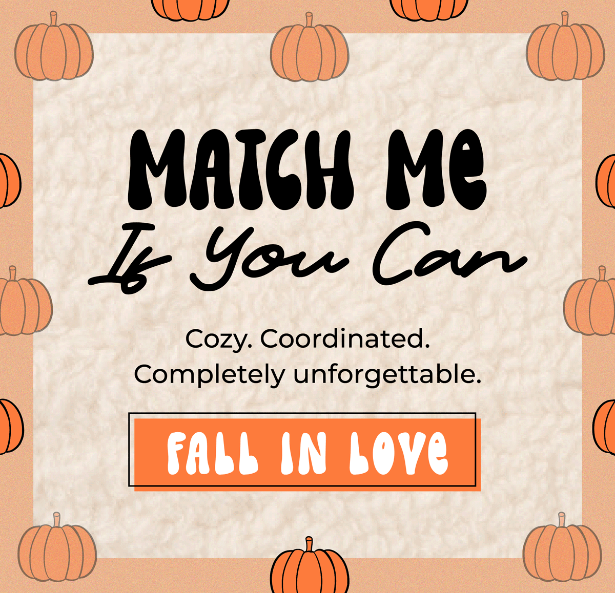 Match me if you can! Cozy. Coordinated. Completely unforgettable. Shop Now!