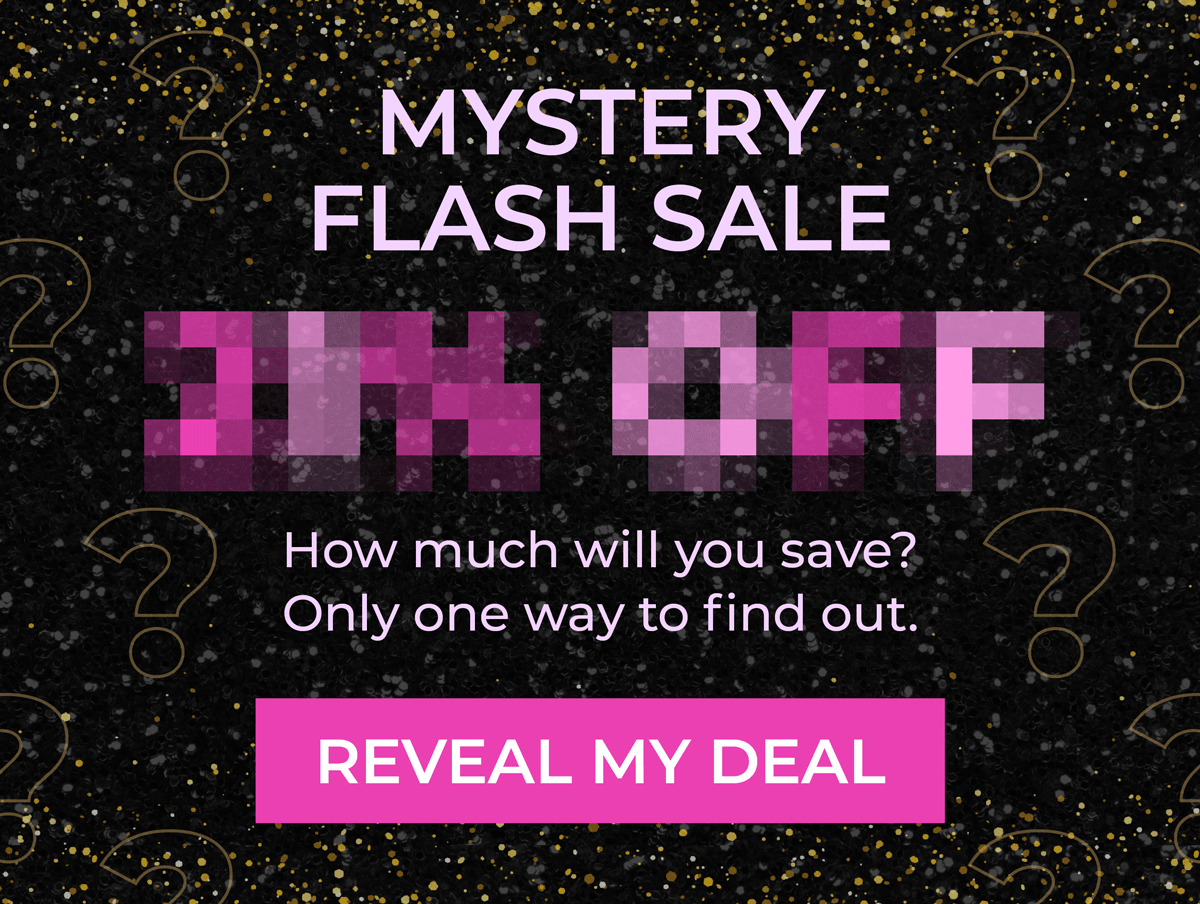 Mystery Flash Sale! How much will you save? Only one way to find out.. tap to reveal your deal!