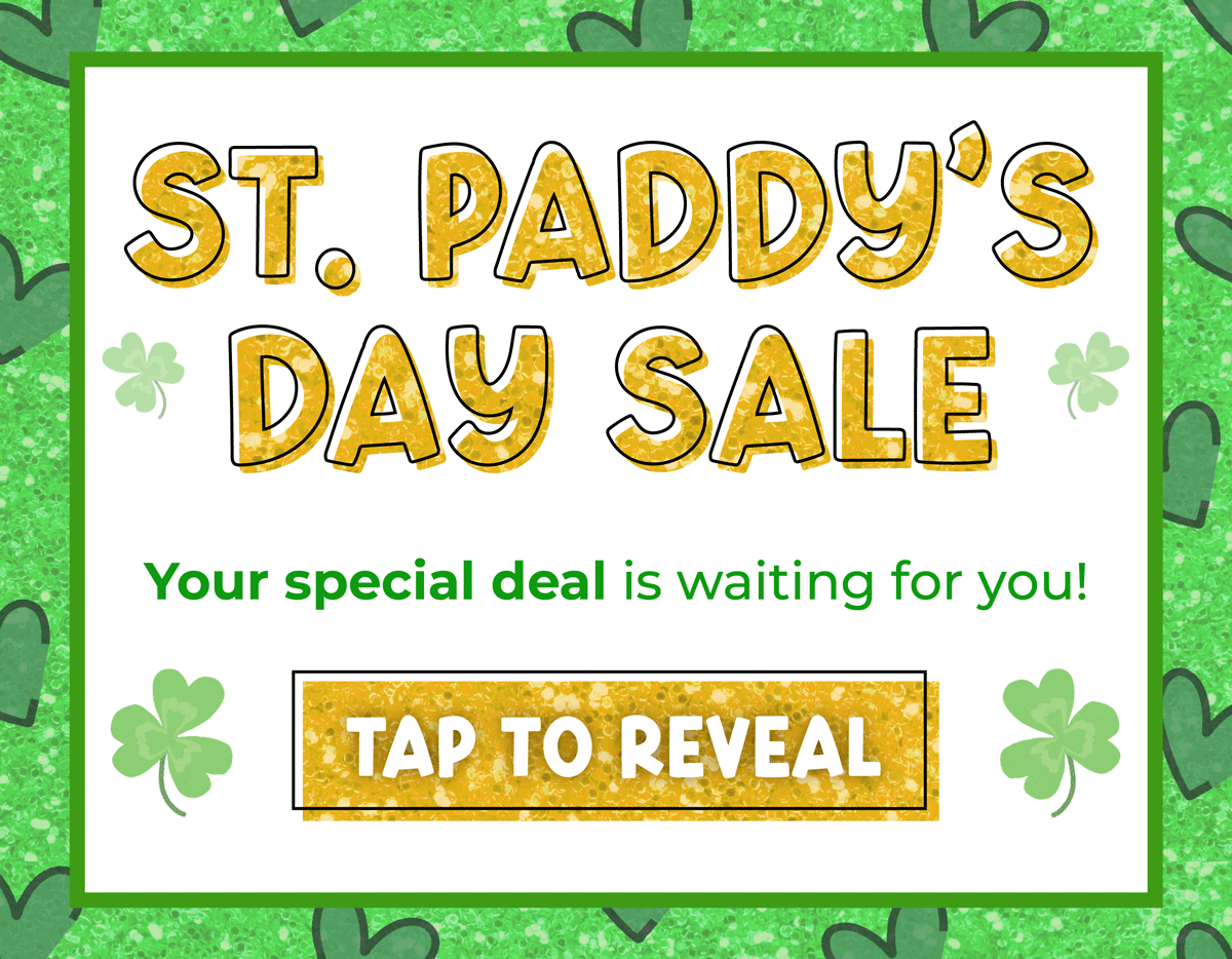 St. Paddy's Day Sale! Your special deal is waiting for you! Tap to reveal!