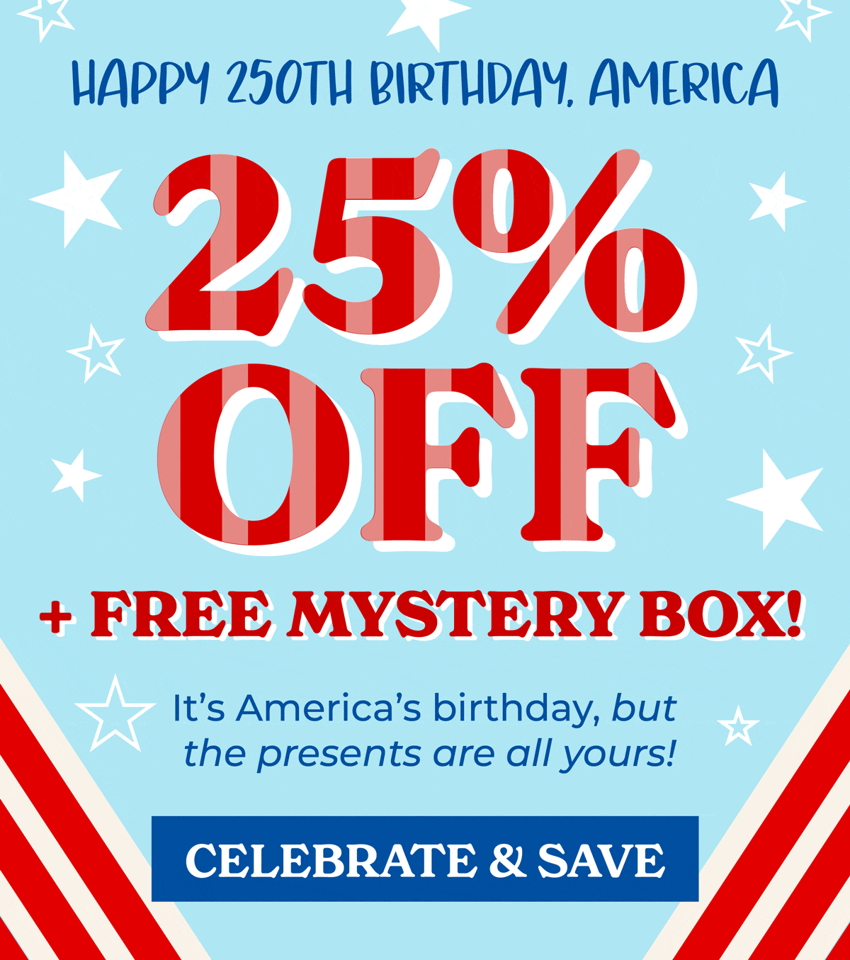 4th of July Sale: Up to 25% OFF SITEWIDE + FREE MYSTERY BOX! 😍 It's America's birthday, but the presents are all yours. Shop now!