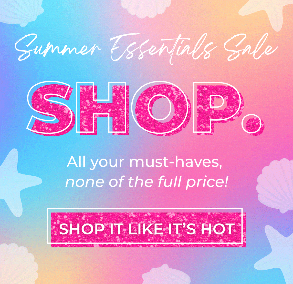 Summer Essentials Sale: SHOP, STACK, & SAVE! All your must-haves, none of the full price. Shop it like it's hot!