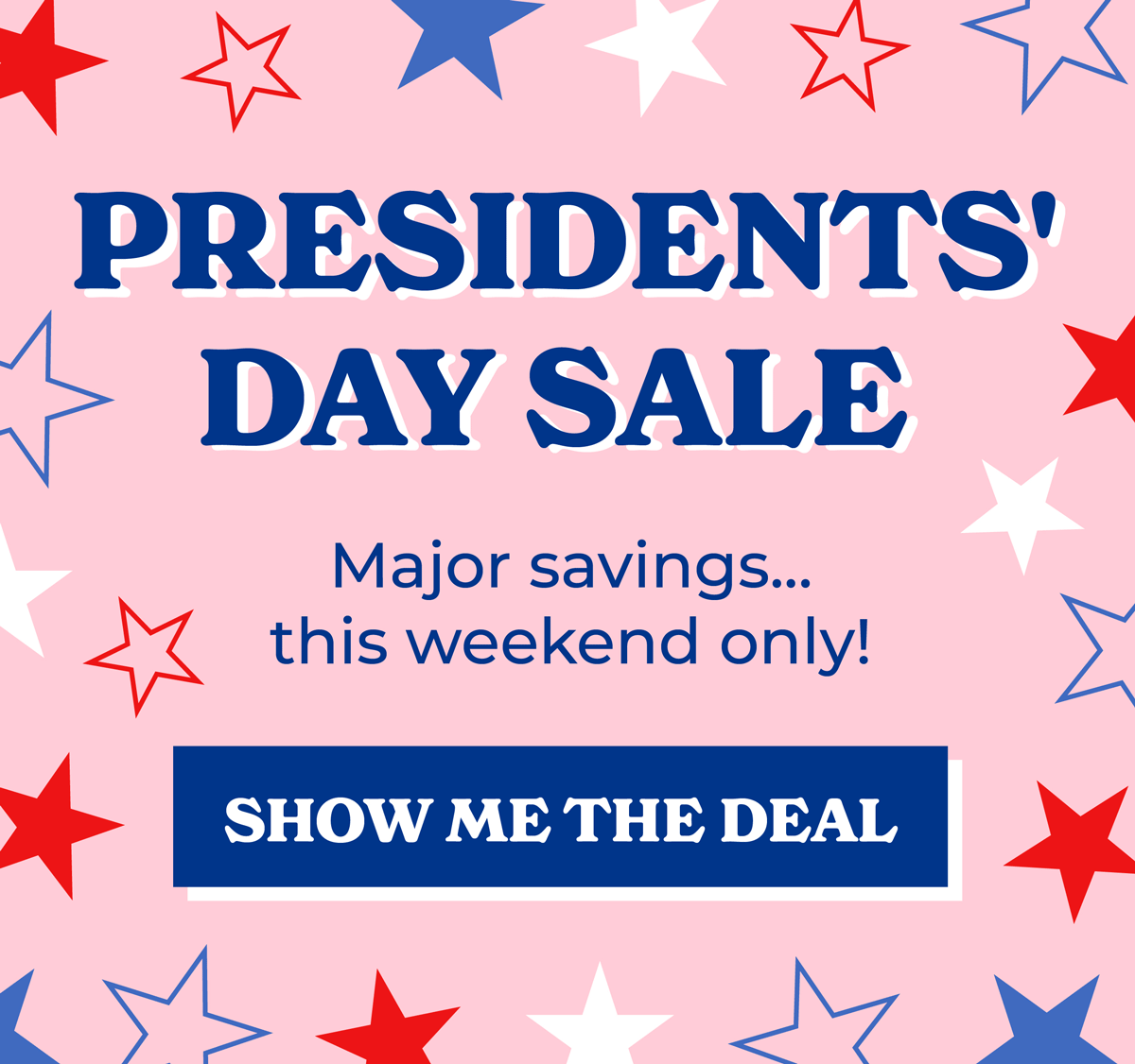Presidents' Day Sale! Major savings... this weekend only! Shop now before it ends!
