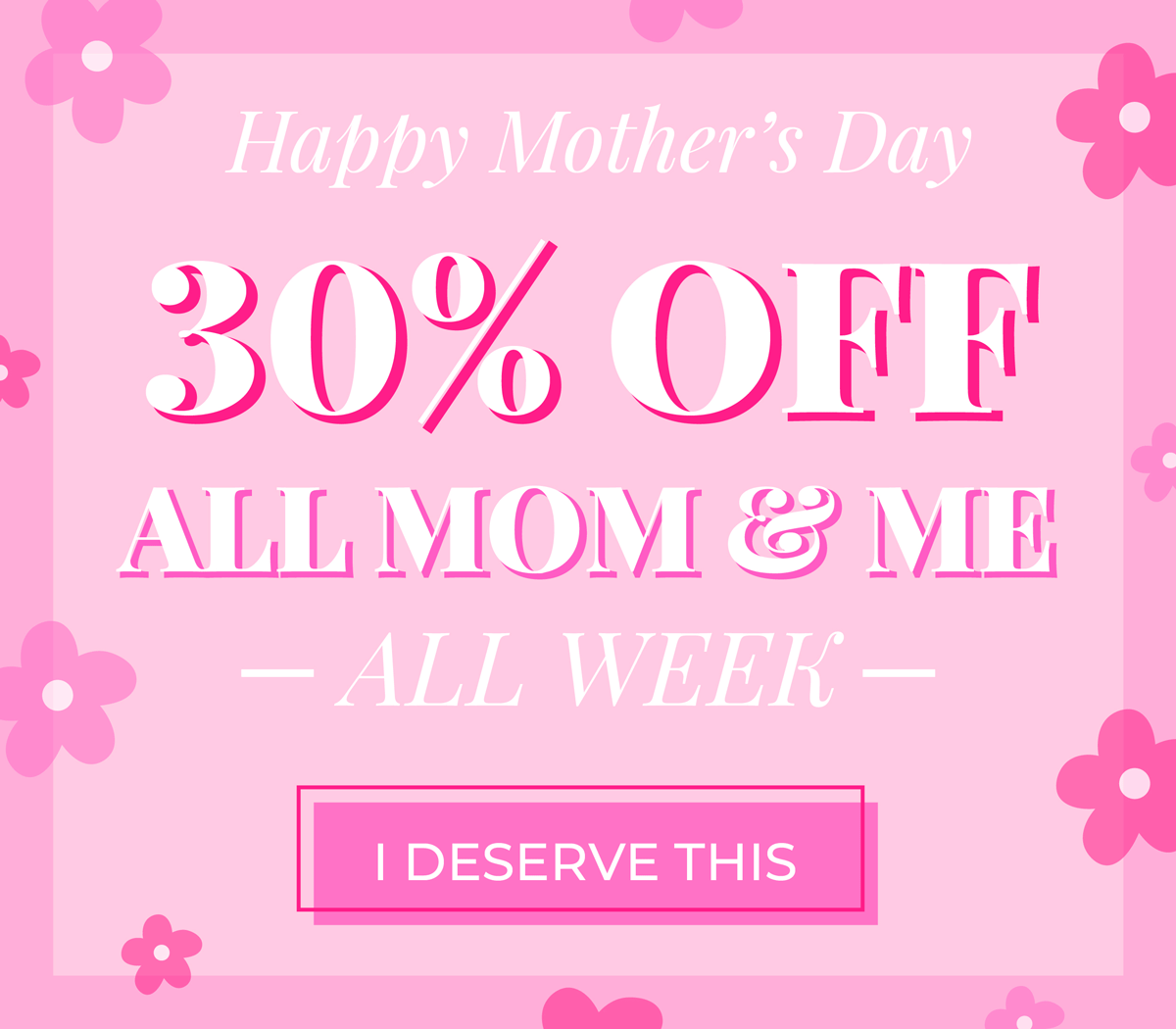 Happy Mother's Day! 30% OFF ALL MOM & ME, ALL WEEK! Shop now, you deserve it!