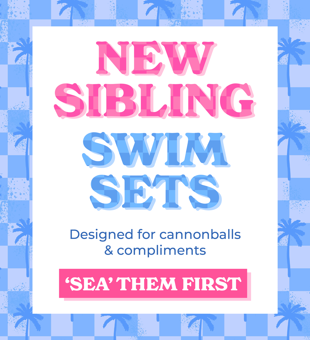 New sibling swim sets! Designed for cannonballs & compliments. 'Sea' them first!