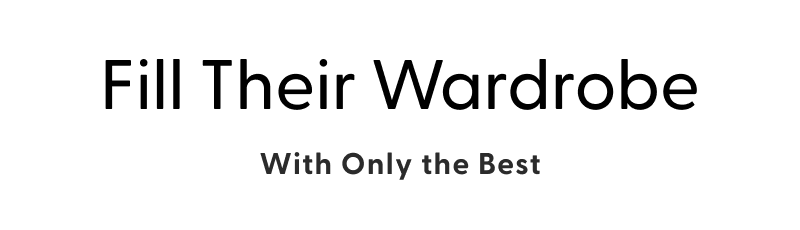 Fill Their Wardrobe With Only the Best