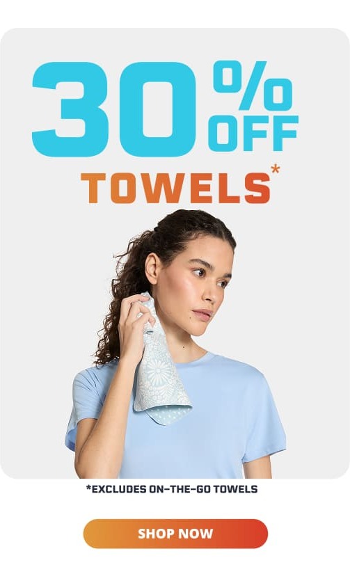 30% TOWELS* | *EXCLUDES ON-THE-GO TOWELS