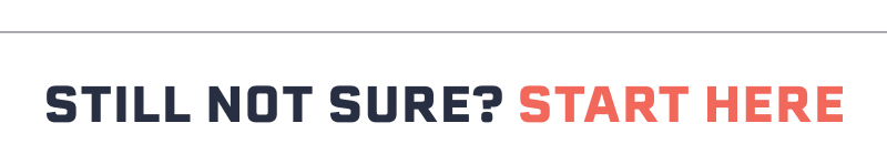 Still not sure? Start here.