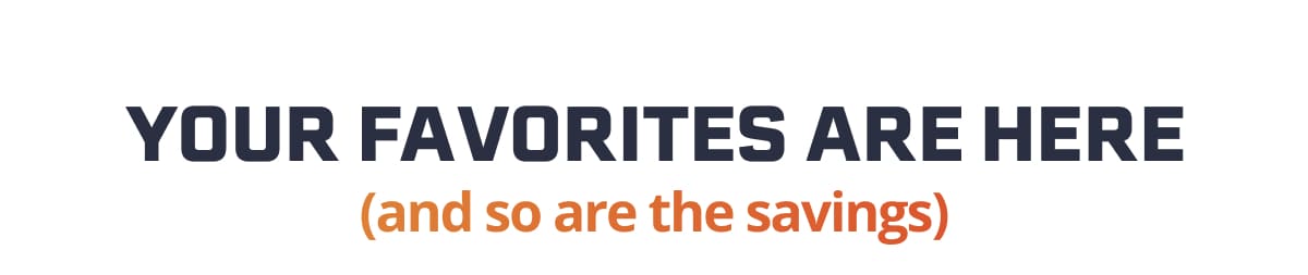 YOUR FAVORITES ARE HERE (and so are the savings)