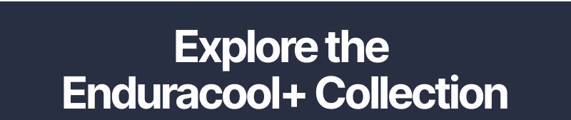 Explore The Enduracool+ Collection