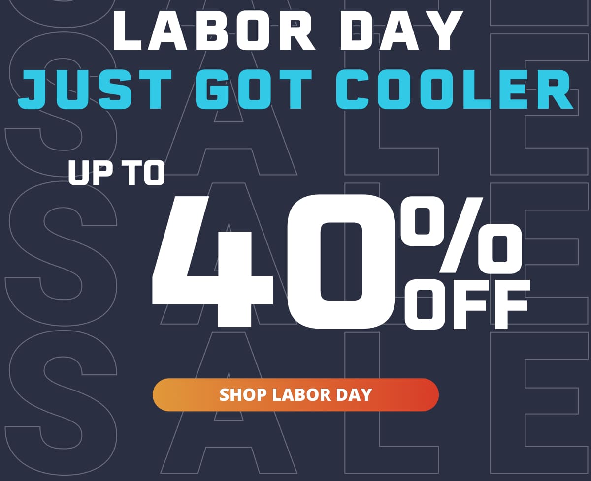 LABOR DAY JUST GOT COOLER: UP TO 40% OFF
