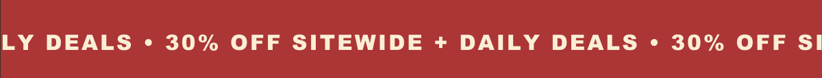 30% oFF SITEWIDE + DAILY DEALS  • 30% oFF SITEWIDE + DAILY DEALS  • 30% oFF SITEWIDE + DAILY DEALS  • 