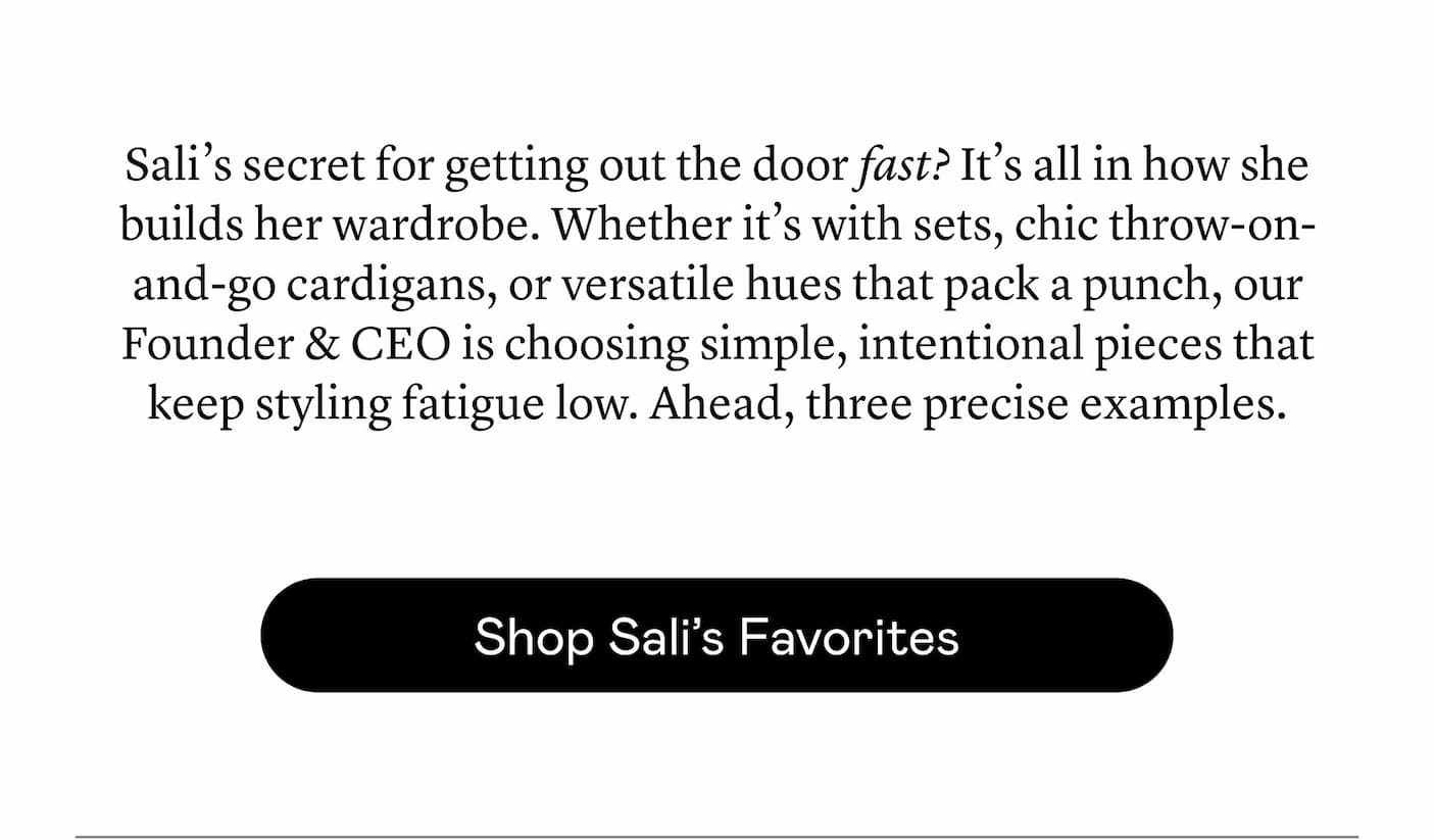 Sali’s secret for getting out the door fast? It’s all in how she builds her wardrobe. Whether it’s with sets, chic throw-on-and-go cardigans, or versatile hues that pack a punch, she’s choosing simple, intentional pieces that keep styling fatigue low. Ahead, three precise examples. Sali’s secret for getting out the door fast? It’s all in how she builds her wardrobe. Whether it’s with sets, chic throw-on-and-go cardigans, or versatile hues that pack a punch, she’s choosing simple, intentional pieces that keep styling fatigue low. Ahead, three precise examples.
