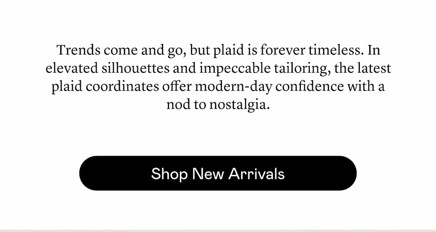 Trends come and go, but plaid is forever timeless. In elevated silhouettes and impeccable tailoring, the latest plaid coordinates offer modern-day confidence with a nod to nostalgia.