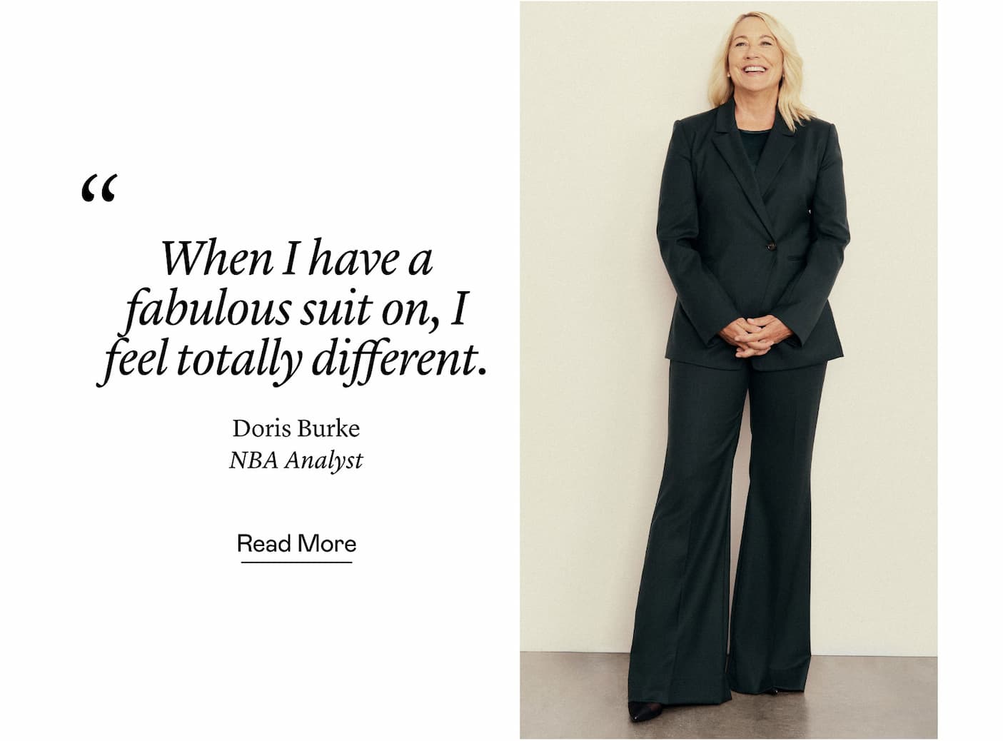 “When I have a fabulous suit on, I feel totally different.” Doris Burke, NBA Analyst “When I have a fabulous suit on, I feel totally different.” Doris Burke, NBA Analyst