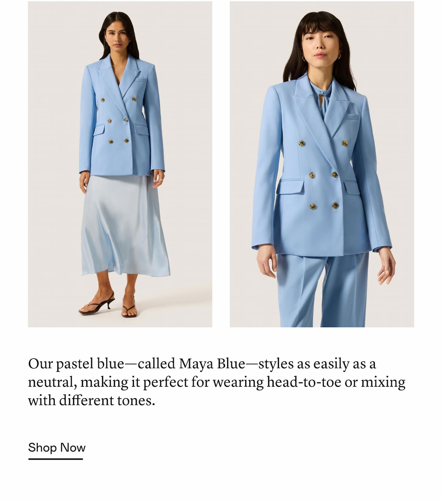 Our pastel blue—called Maya Blue—styles as easily as a neutral, making it perfect for wearing head-to-toe or mixing with different tones.