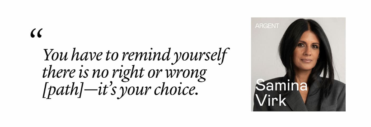 Samina Virk: "You have to remind yourself there is no right or wrong [path]—it’s your choice."