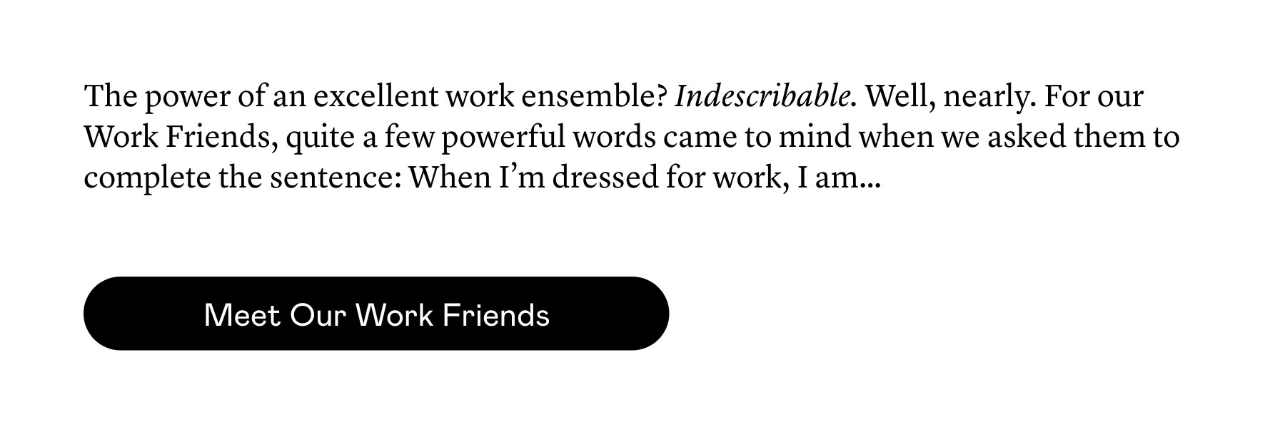 The power of an excellent work ensemble? Indescribable. Well, nearly. For our Work Friends, quite a few powerful words came to mind when we asked them to complete the sentence: When I’m dressed for work, I am…