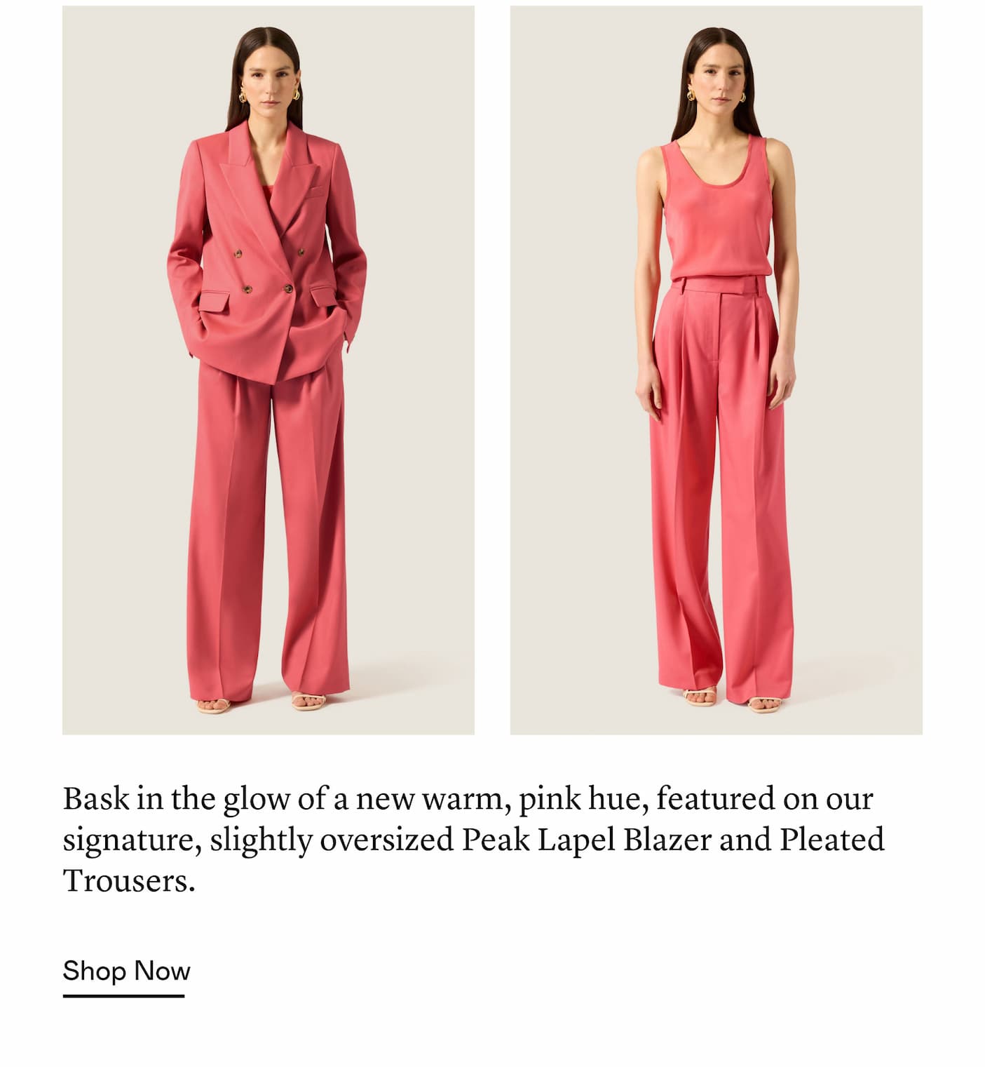 Bask in the glow of a new warm, pink hue, featured on our signature, slightly oversized Peak Lapel Blazer and Pleated Trousers.