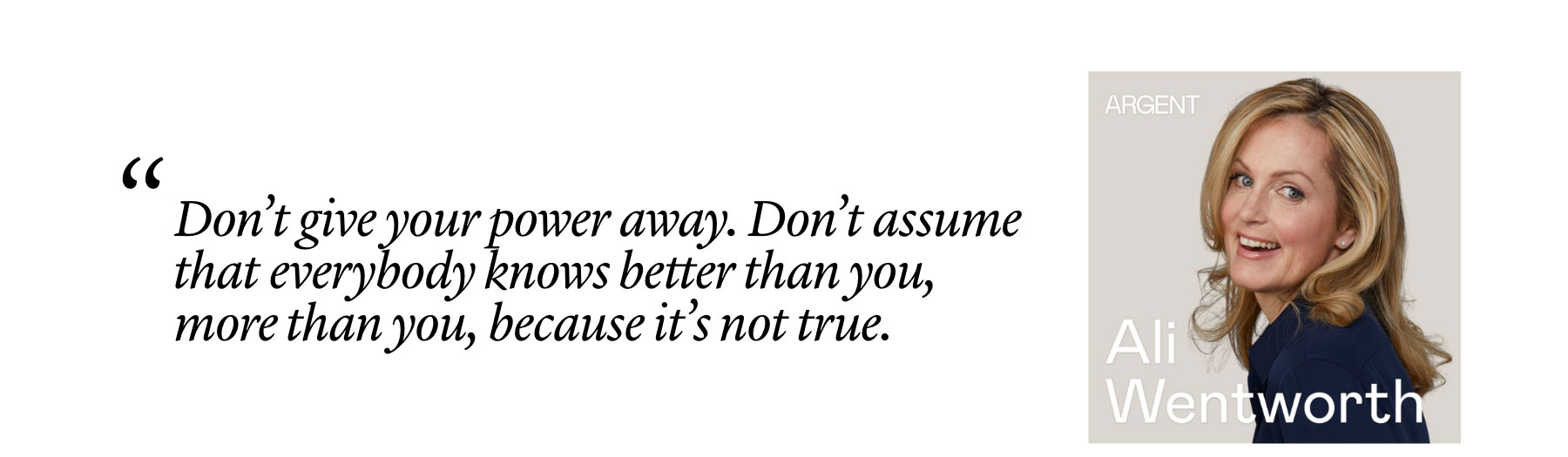 Ali Wentworth: "Don’t give your power away. Don’t assume that everybody knows better than you, more than you, because it’s not true."