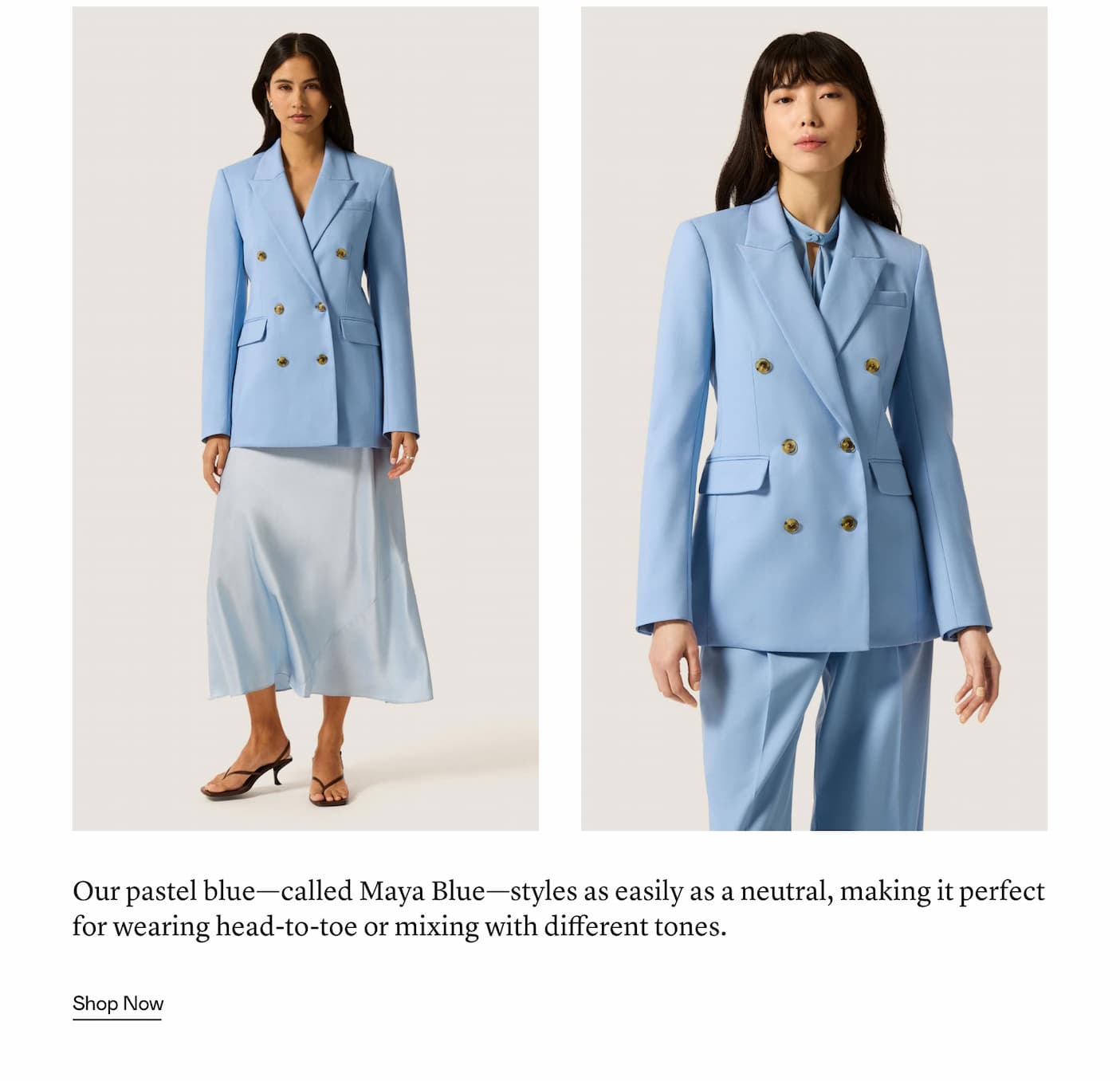 Our pastel blue—called Maya Blue—styles as easily as a neutral, making it perfect for wearing head-to-toe or mixing with different tones.