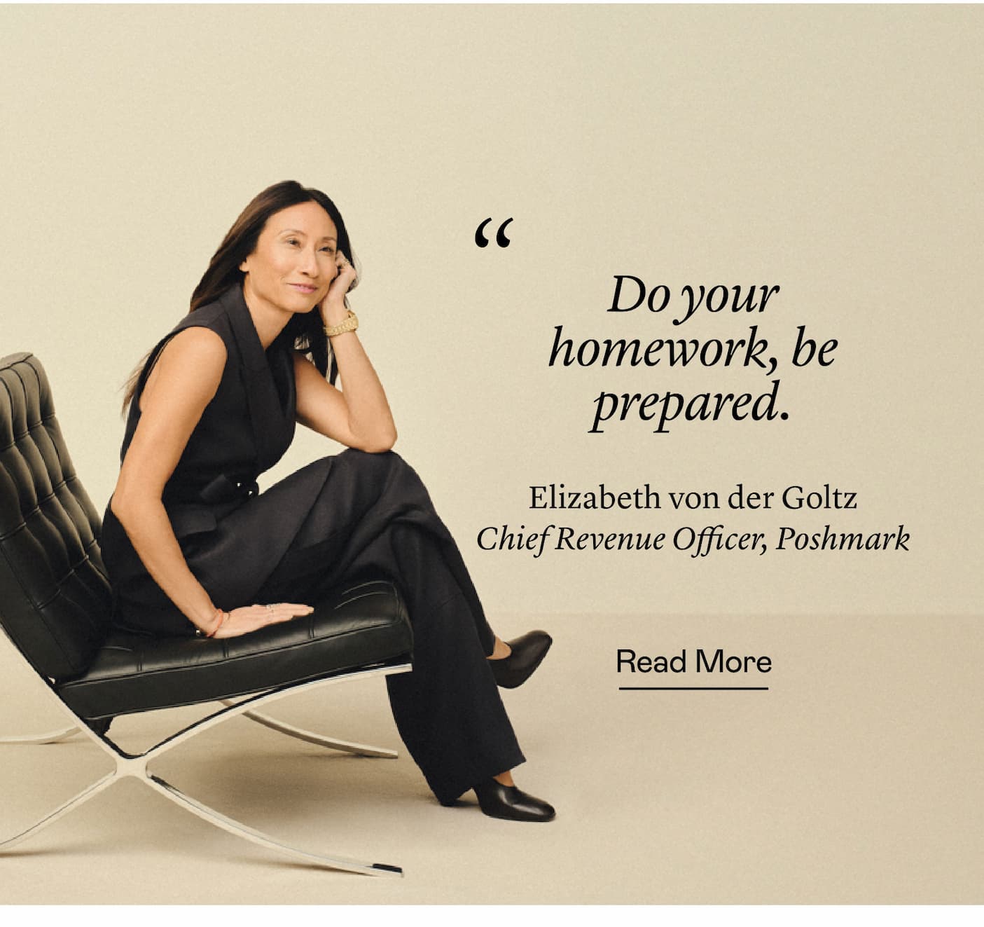 "Do your homework, be prepared." —Elizabeth von der Goltz, Chief Revenue Officer, Poshmark