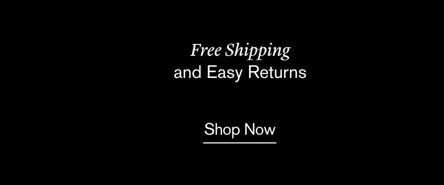 Free Shipping on All Orders and Easy Returns Free Shipping on All Orders and Easy Returns