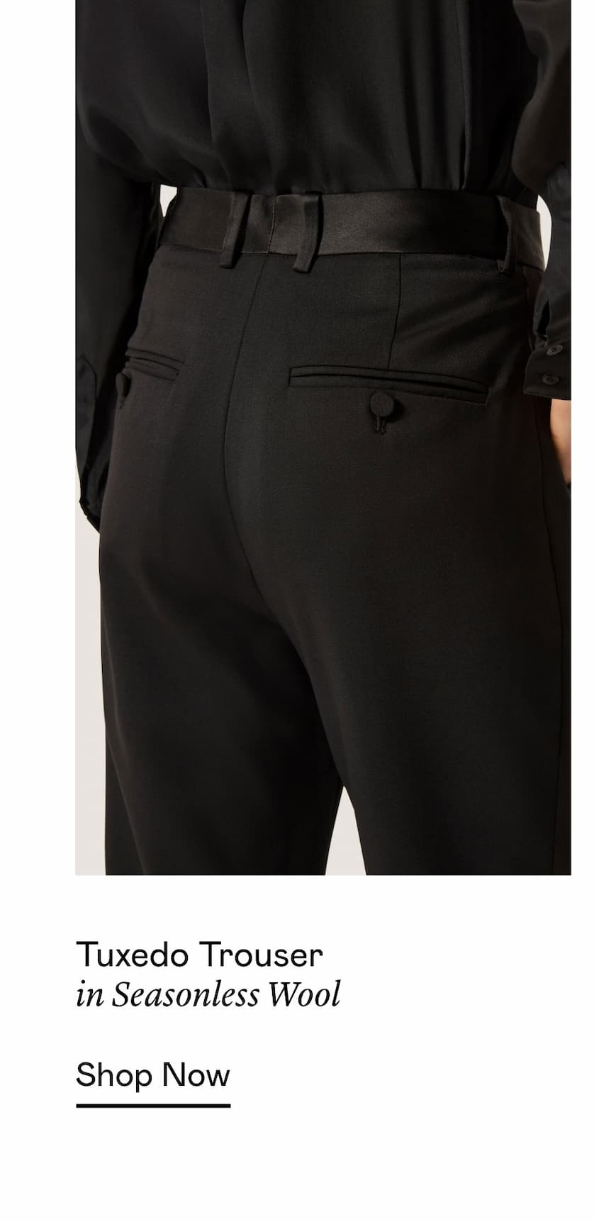 Tuxedo Trouser in Seasonless Wool Tuxedo Trouser in Seasonless Wool