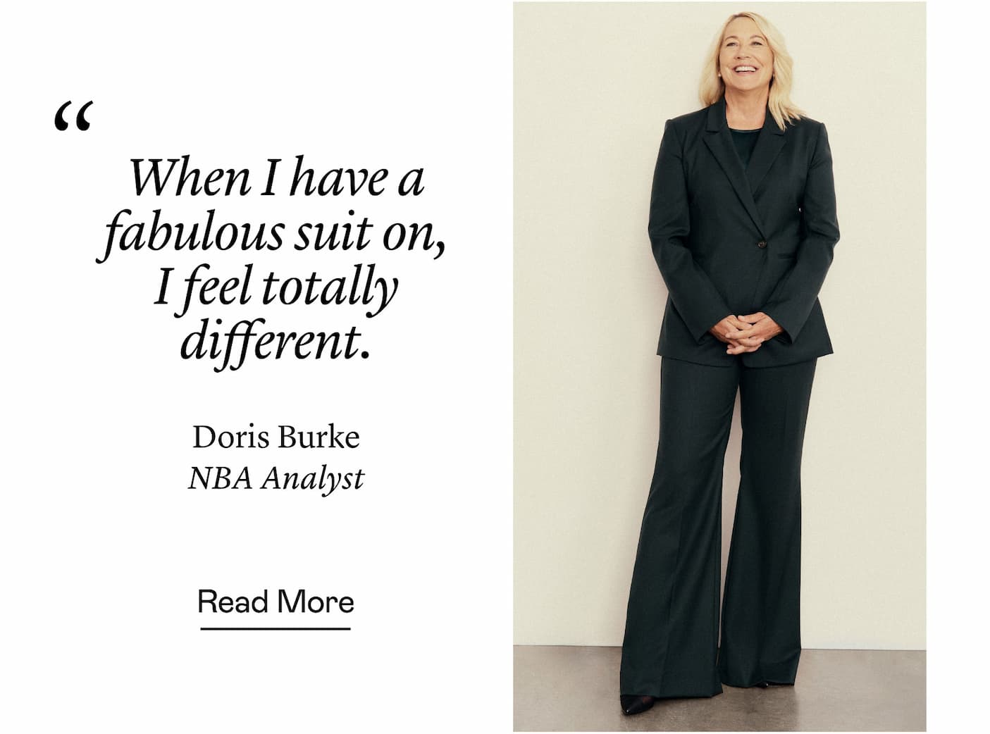 “When I have a fabulous suit on, I feel totally different.” Doris Burke, NBA Analyst “When I have a fabulous suit on, I feel totally different.” Doris Burke, NBA Analyst
