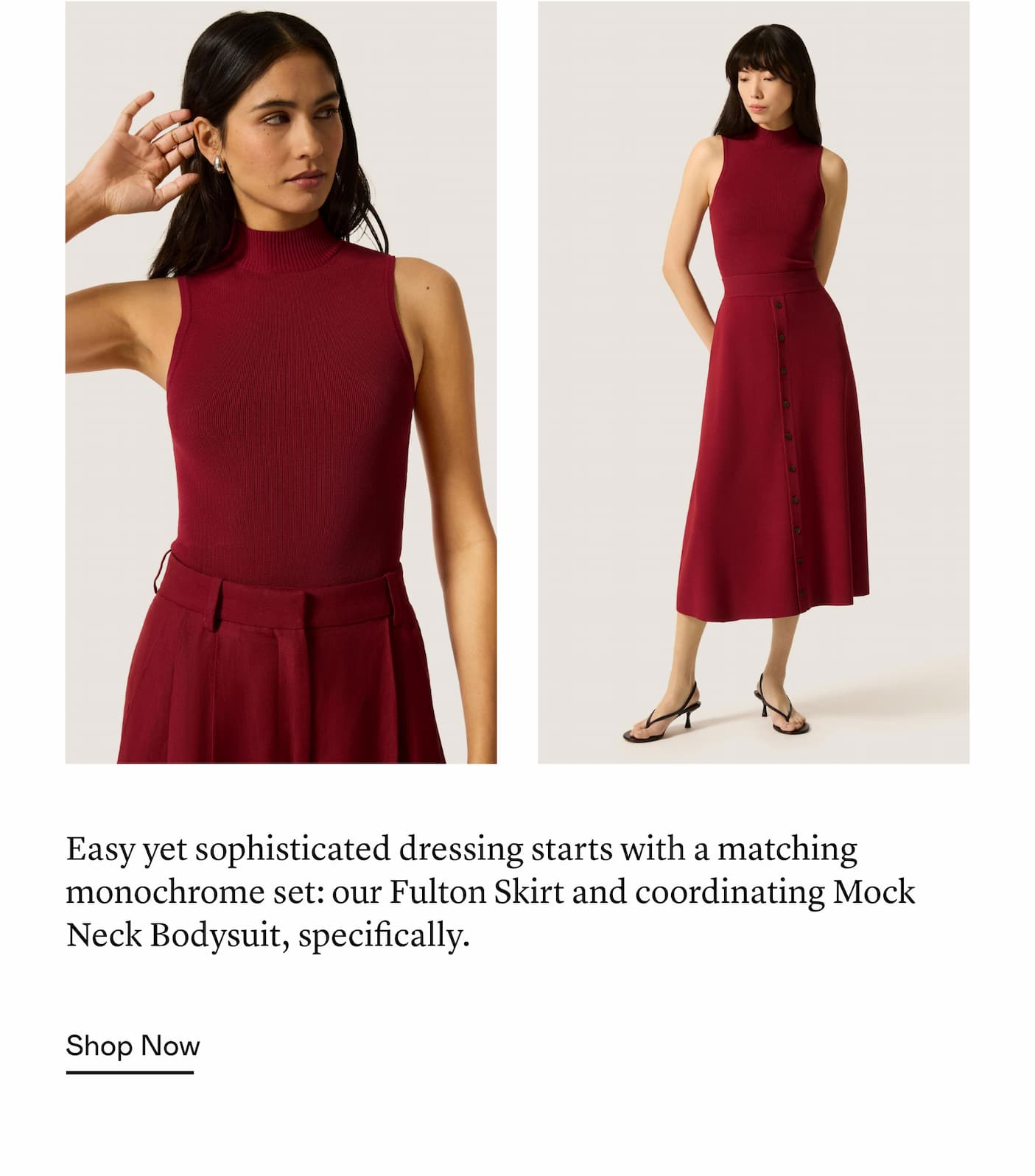 Easy yet sophisticated dressing starts with a matching monochrome set: our Fulton Skirt and coordinating Mock Neck Bodysuit, specifically.