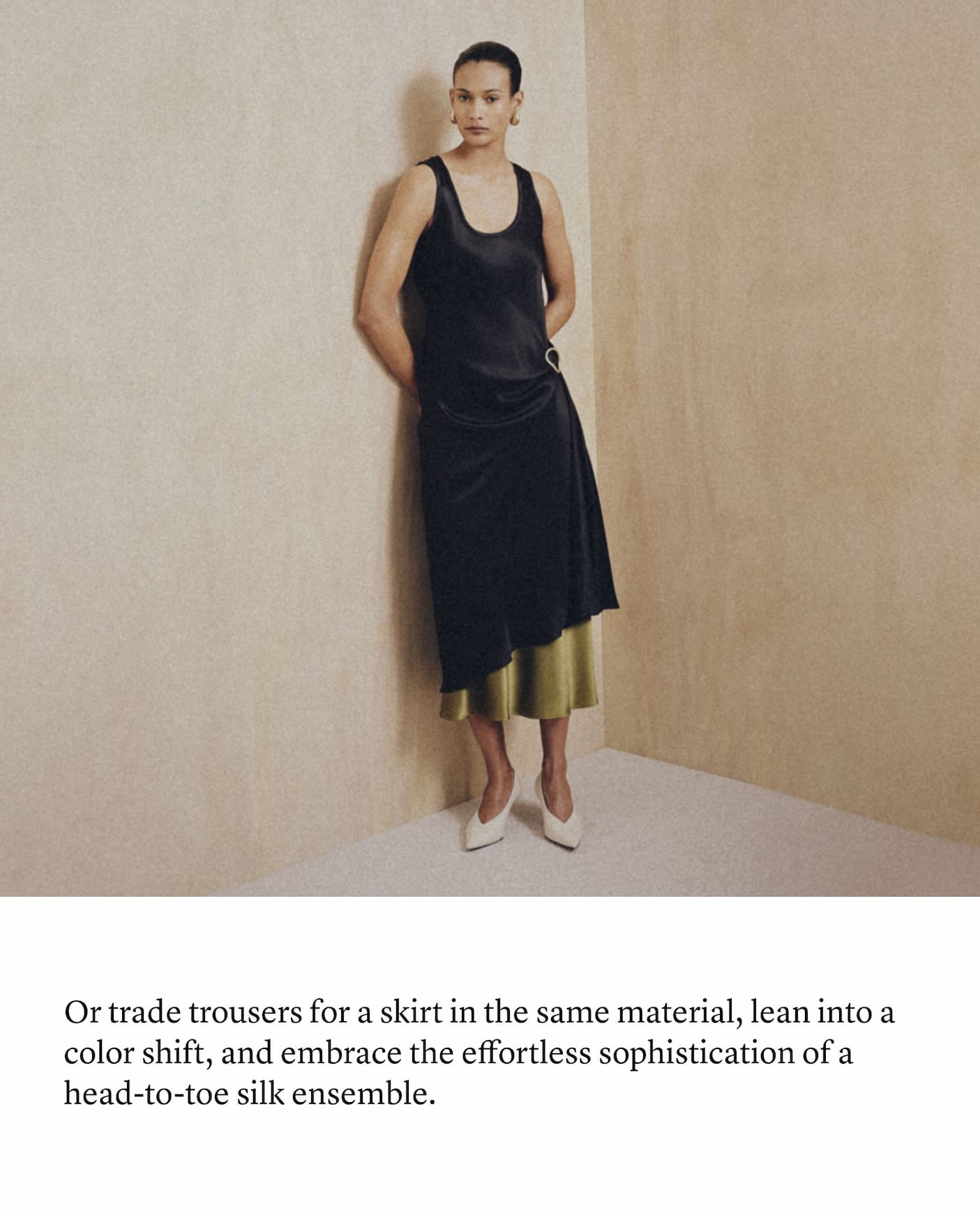 Or trade trousers for a skirt in the same material, lean into a color shift, and embrace the effortless sophistication of a head-to-toe silk ensemble.