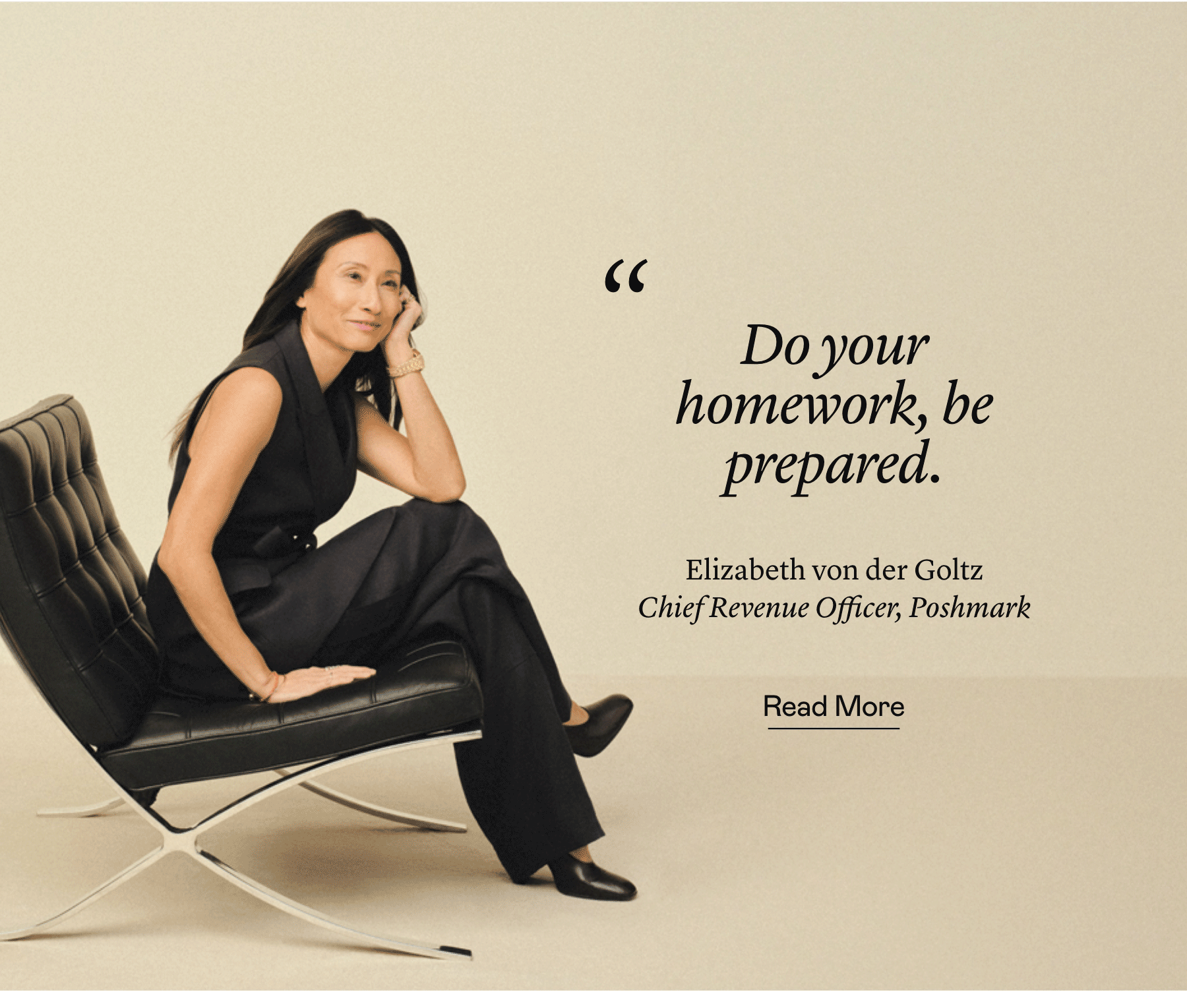 "Do your homework, be prepared." —Elizabeth von der Goltz, Chief Revenue Officer, Poshmark