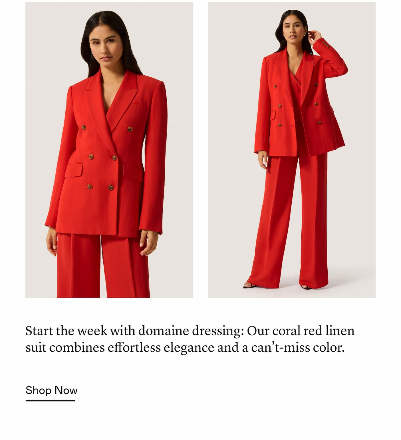 Start the week with domaine dressing: Our coral red linen suit combines effortless elegance and a can’t-miss color. Start the week with domaine dressing: Our coral red linen suit combines effortless elegance and a can’t-miss color.