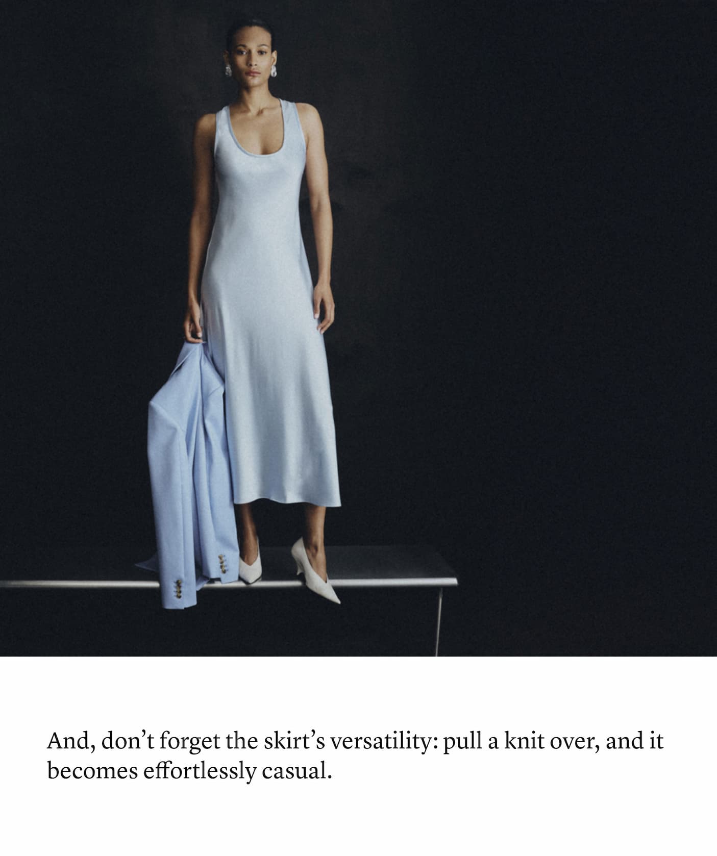 And, don’t forget the skirt’s versatility: pull a knit over, and it becomes effortlessly casual.