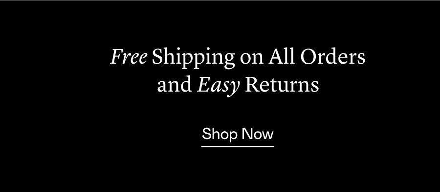 Free Shipping on All Orders and Easy Returns Free Shipping on All Orders and Easy Returns