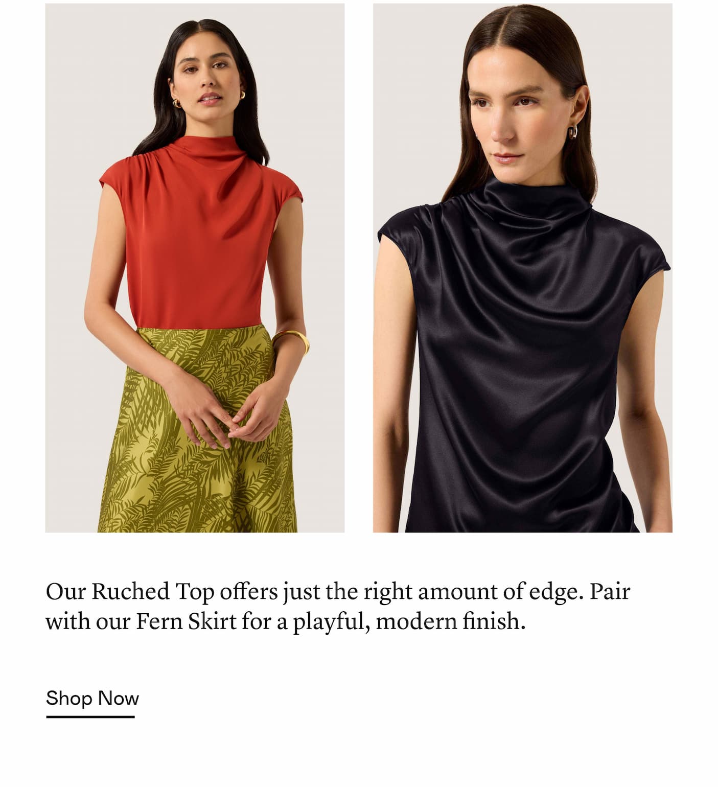 Our Ruched Top offers just the right amount of edge. Pair with our Fern Skirt for a playful, modern finish. Our Ruched Top offers just the right amount of edge. Pair with our Fern Skirt for a playful, modern finish.