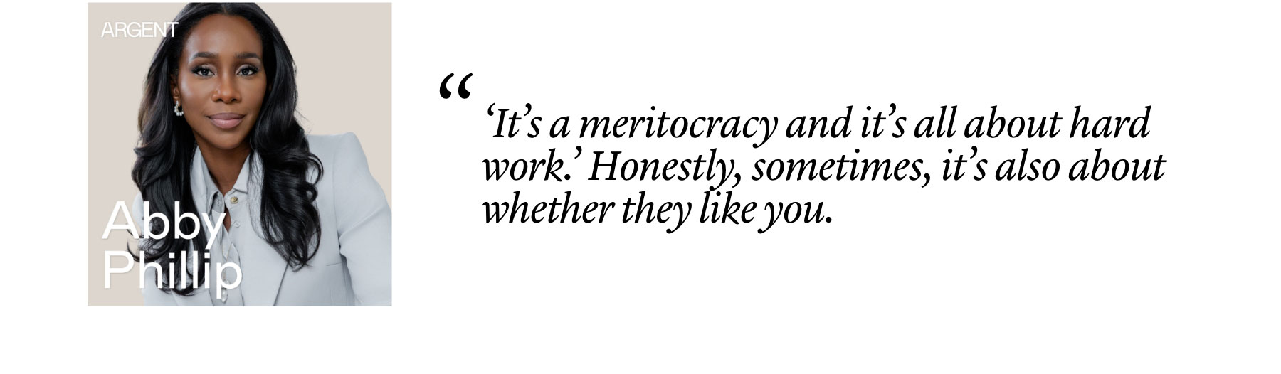 Abby Phillip: "‘It’s a meritocracy and it’s all about hard work.’ Honestly, sometimes, it’s also about whether they like you."