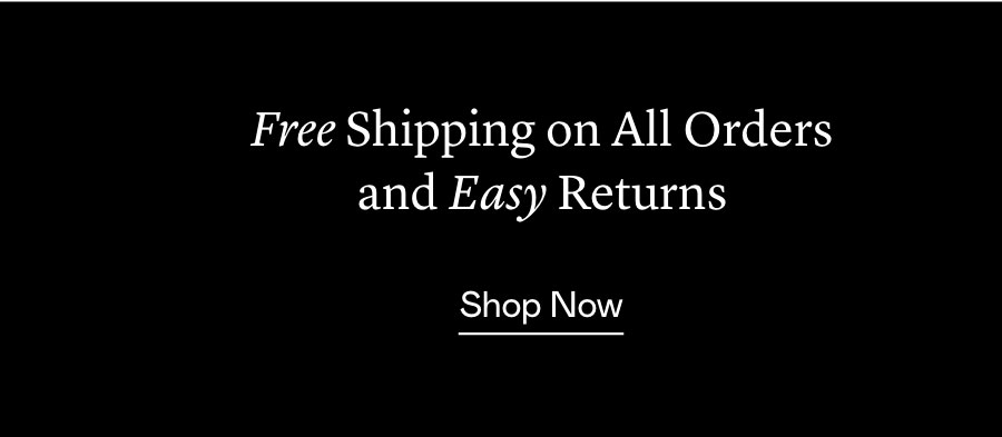 Free Shipping on All Orders and Easy Returns Free Shipping on All Orders and Easy Returns