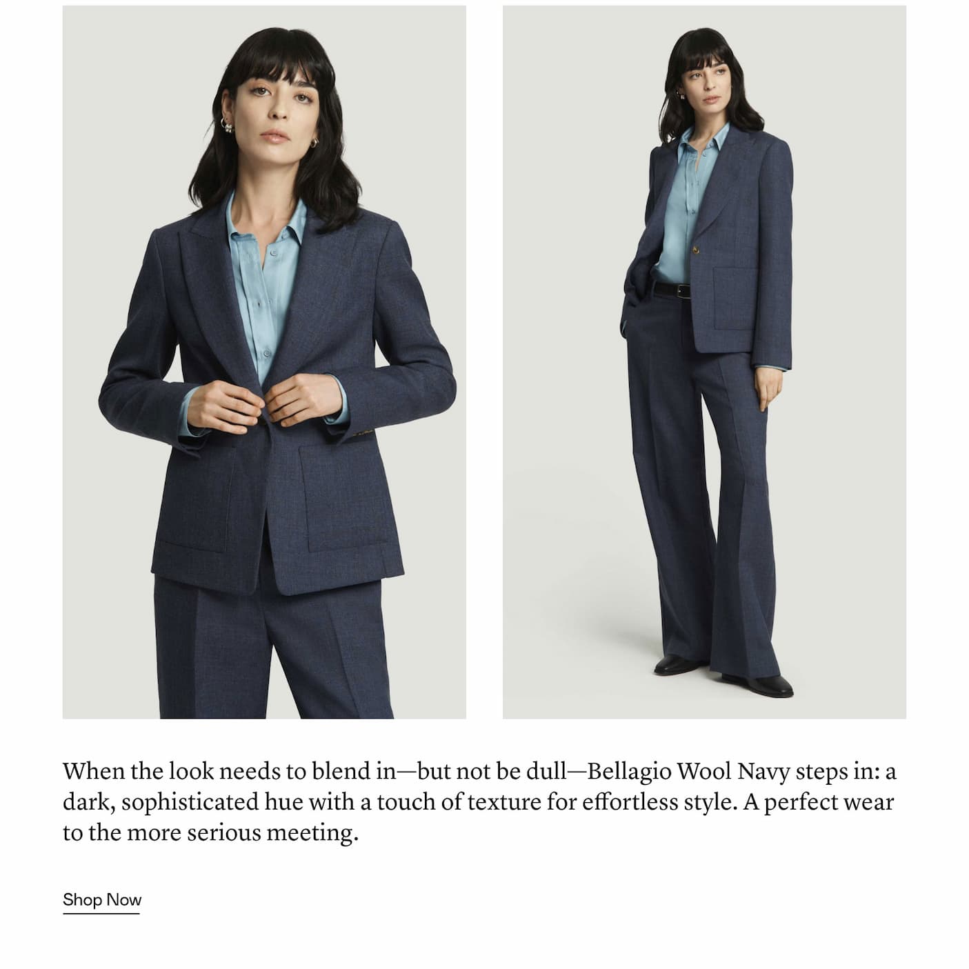 When the look needs to blend in—but not be dull—Bellagio Wool Navy steps in: a dark, sophisticated hue with a touch of texture for effortless style. A perfect wear to the more serious meeting.