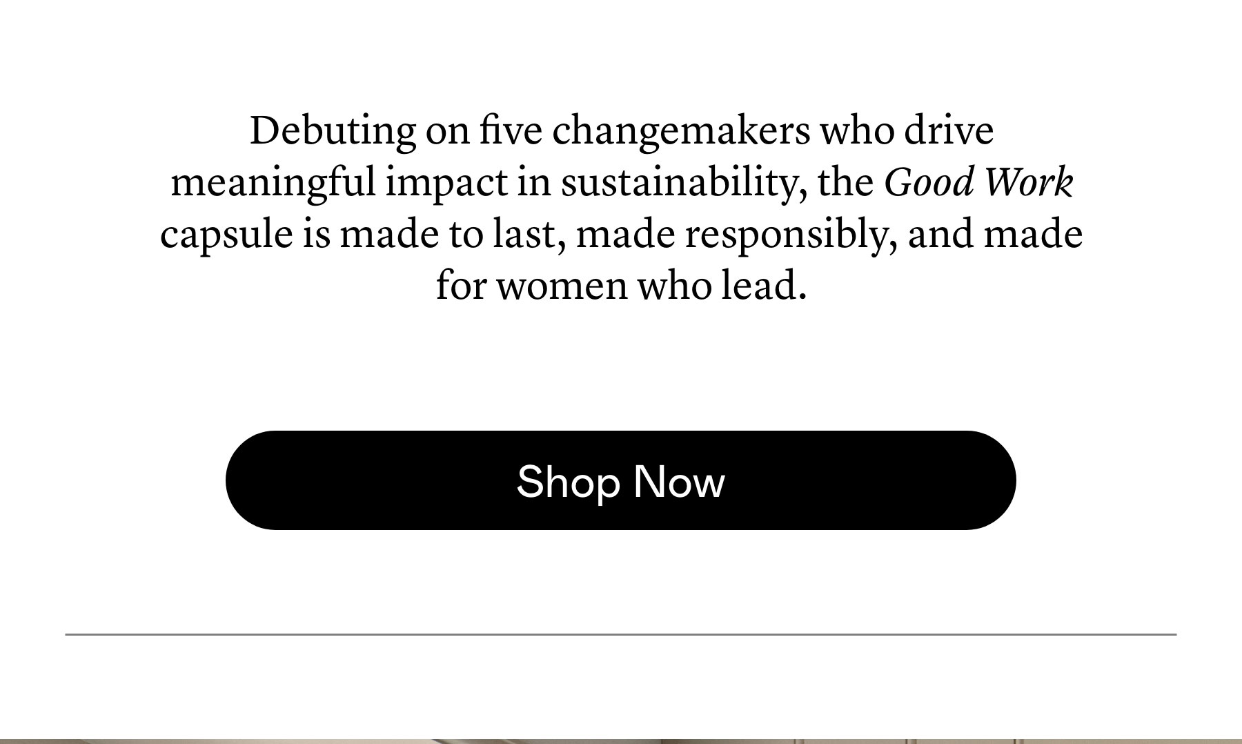 Debuting on five changemakers who drive meaningful impact in sustainability, the Good Work capsule is made to last, made responsibly, and made for women who lead.