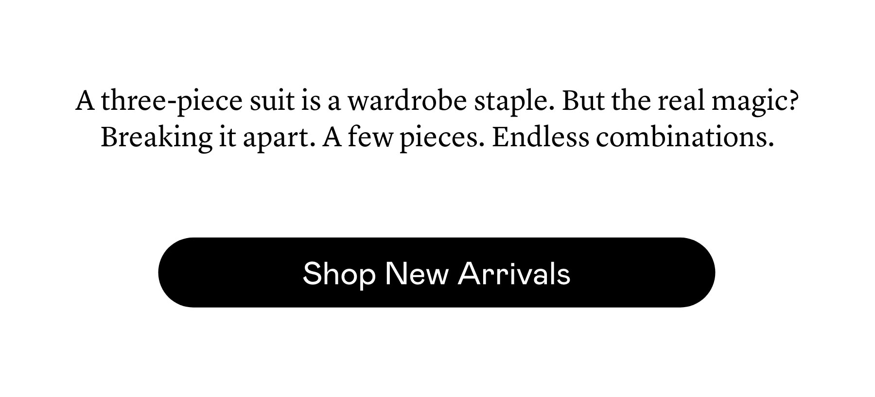 A three-piece suit is a wardrobe staple. But the real magic? Breaking it apart. A few pieces. Endless combinations.
