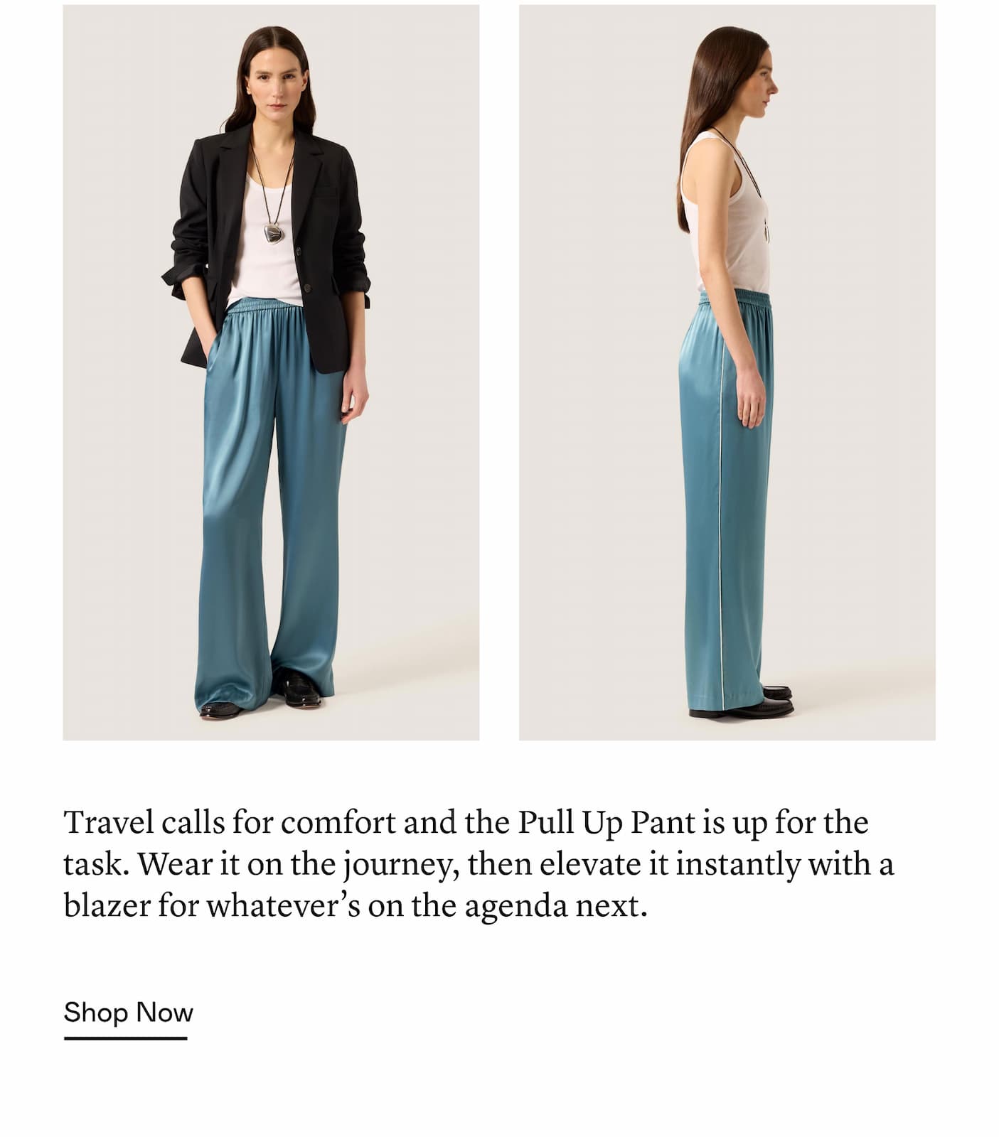 Travel calls for comfort and the Pull Up Pant is up for the task. Wear it on the journey, then elevate it instantly with a blazer for whatever’s on the agenda next. Travel calls for comfort and the Pull Up Pant is up for the task. Wear it on the journey, then elevate it instantly with a blazer for whatever’s on the agenda next.