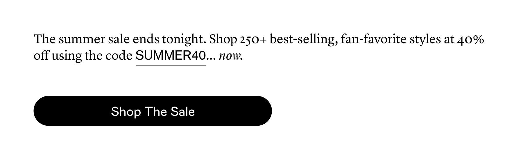 Shop 250+ best-selling, fan-favorite styles at 40% off using the code SUMMER40.