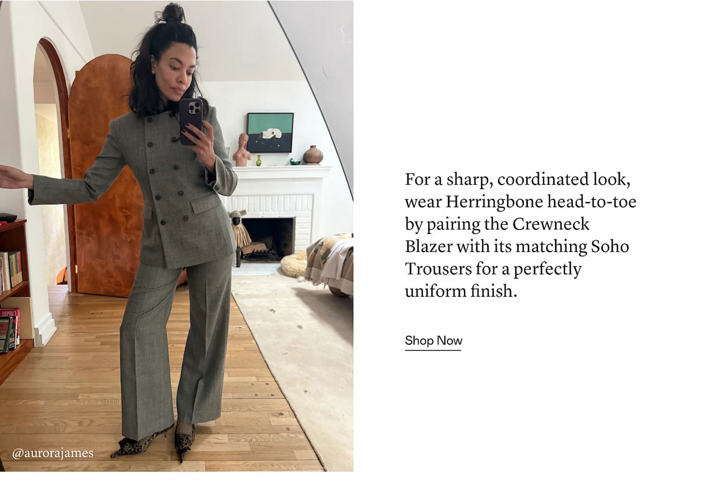 For a sharp, coordinated look, wear Herringbone head-to-toe by pairing the Crewneck Blazer with its matching Soho Trousers for a perfectly uniform finish.